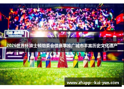 2026世界杯波士顿组委会借赛事推广城市丰富历史文化遗产